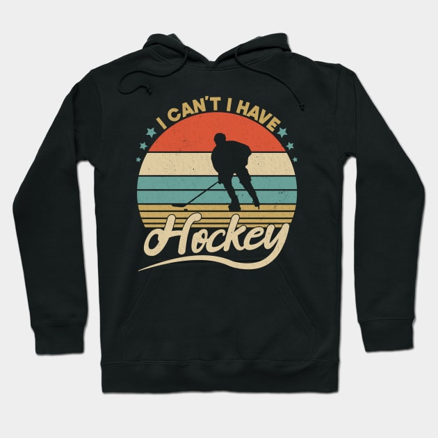 I Cant I Have Hockey Funny Gift For Hockey Lovers Hoodie by SbeenShirts